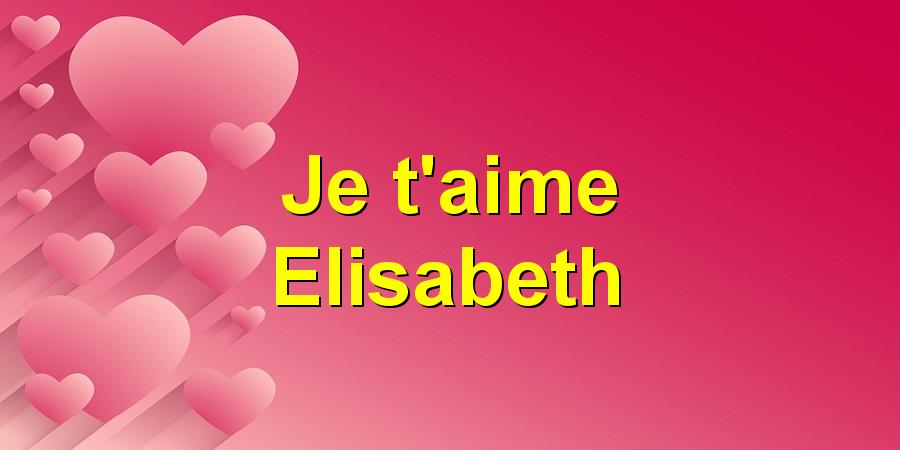 Je t'aime Elisabeth