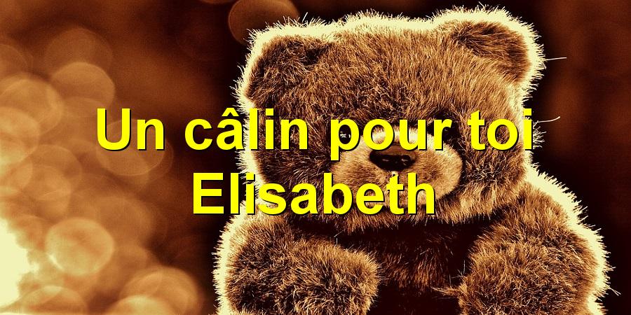Un câlin pour toi Elisabeth