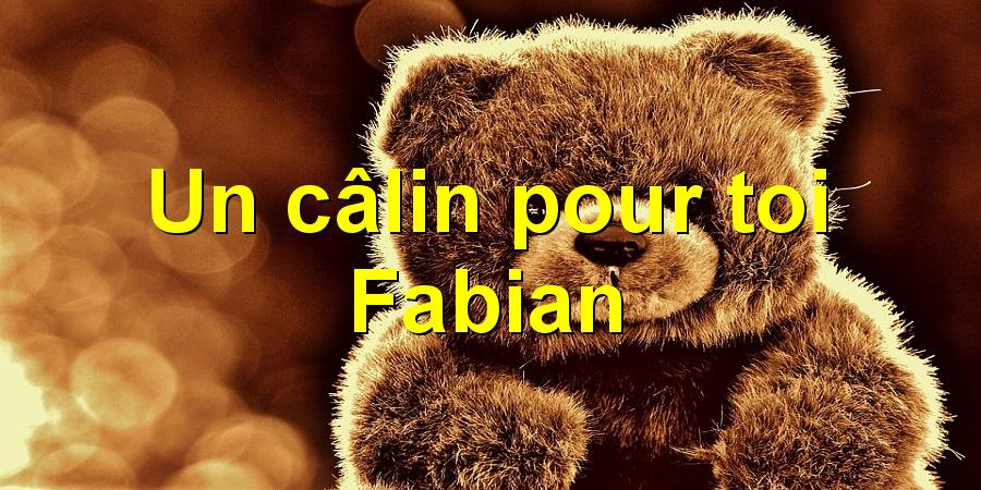 Un câlin pour toi Fabian