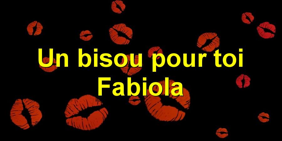 Un bisou pour toi Fabiola