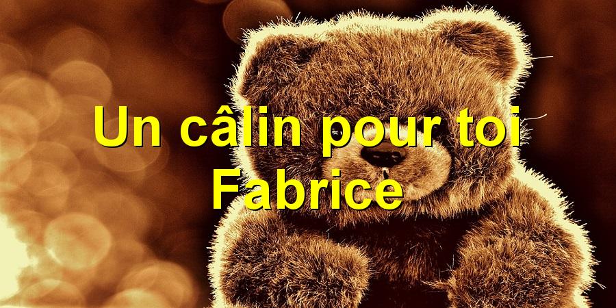 Un câlin pour toi Fabrice