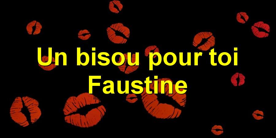 Un bisou pour toi Faustine