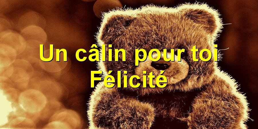 Un câlin pour toi Félicité