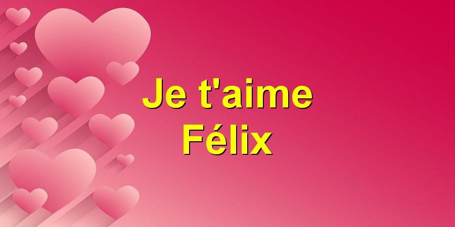 Je t'aime Félix