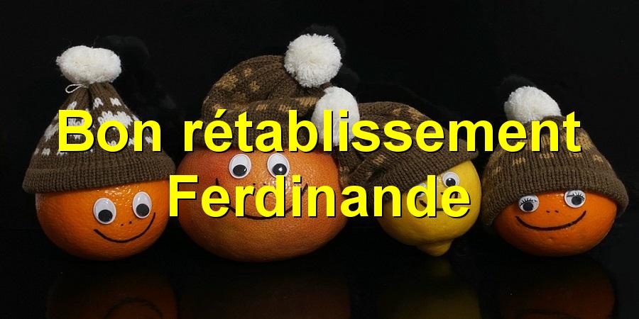 Bon rétablissement Ferdinande