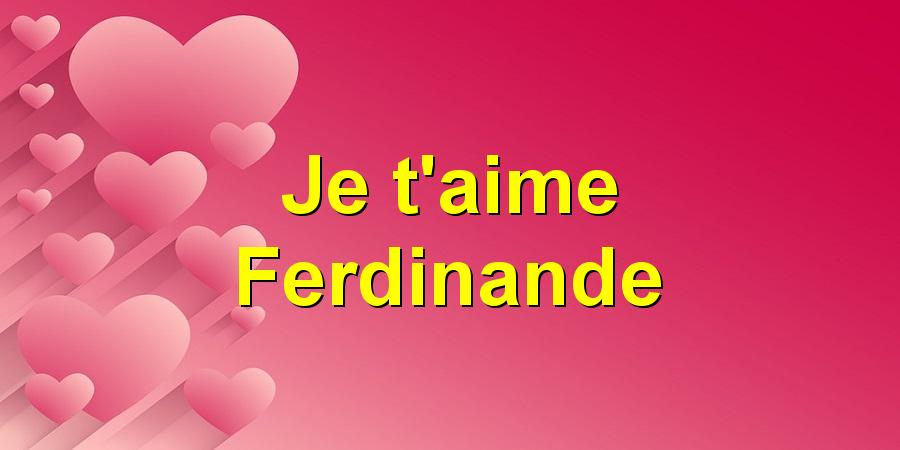 Je t'aime Ferdinande