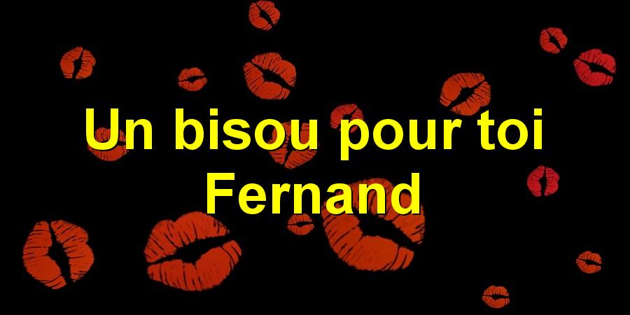 Un bisou pour toi Fernand