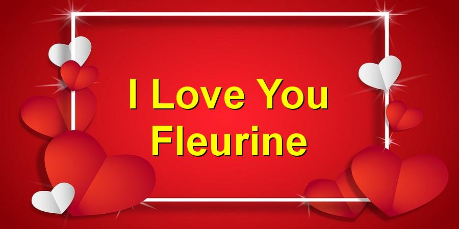I Love You Fleurine