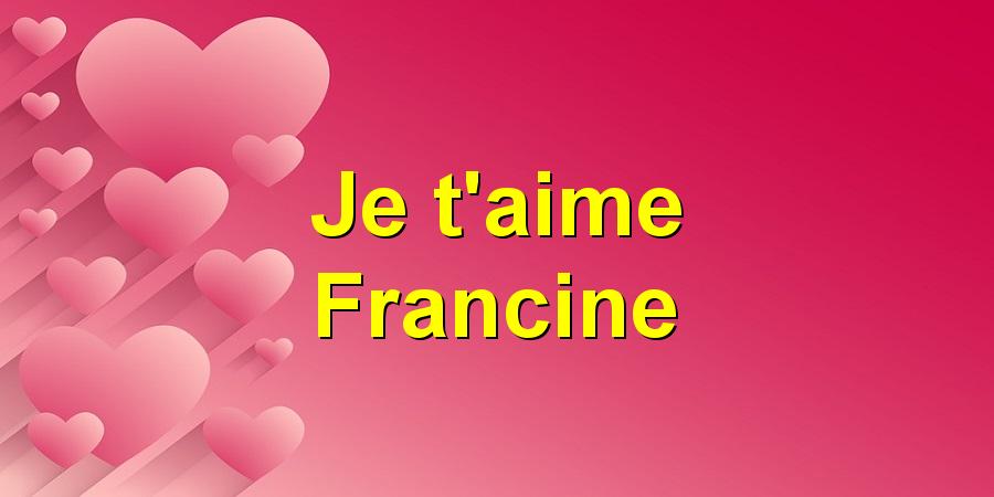 Je t'aime Francine