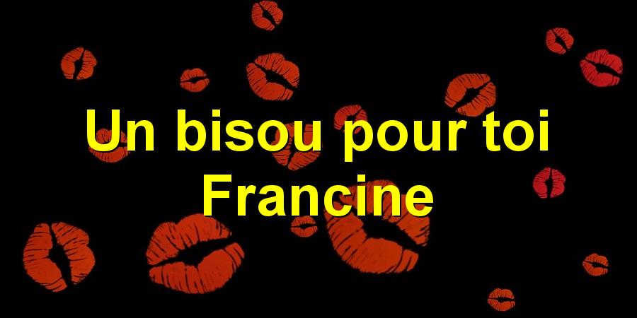 Un bisou pour toi Francine