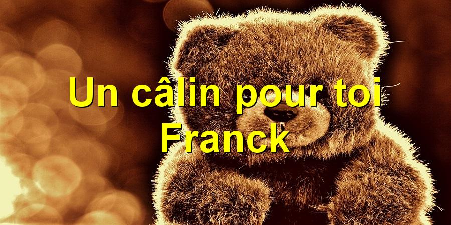 Un câlin pour toi Franck