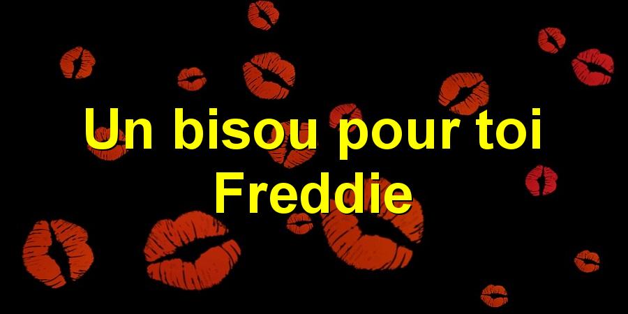 Un bisou pour toi Freddie