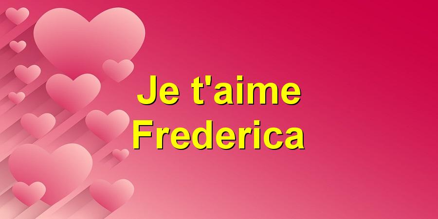 Je t'aime Frederica