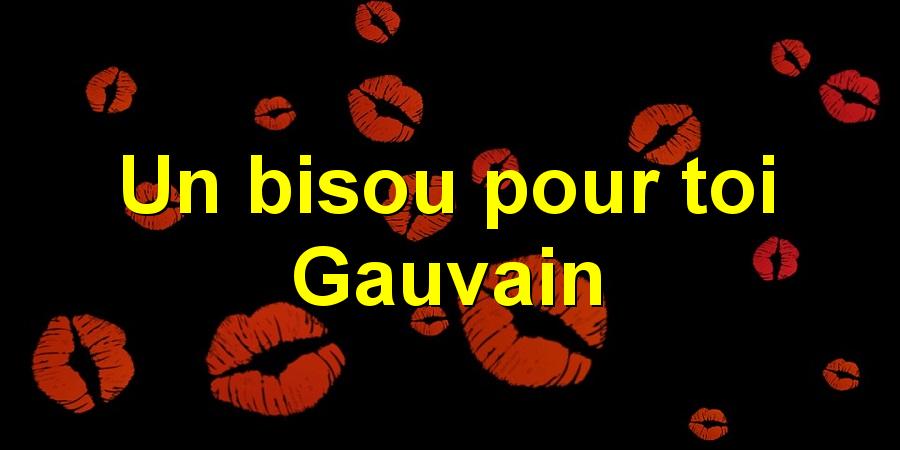 Un bisou pour toi Gauvain