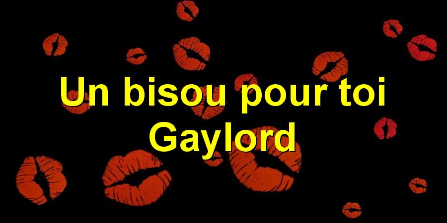 Un bisou pour toi Gaylord