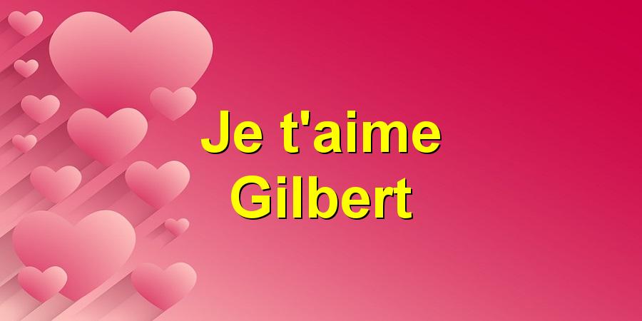 Je t'aime Gilbert