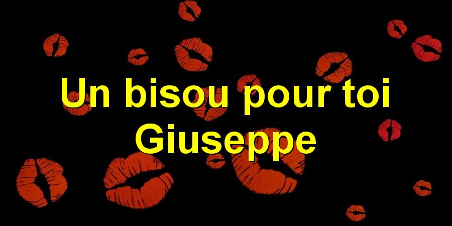 Un bisou pour toi Giuseppe