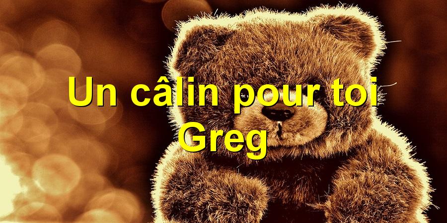 Un câlin pour toi Greg