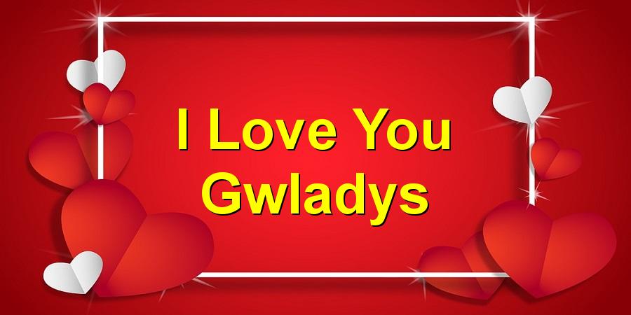 I Love You Gwladys