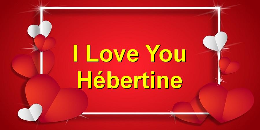 I Love You Hébertine