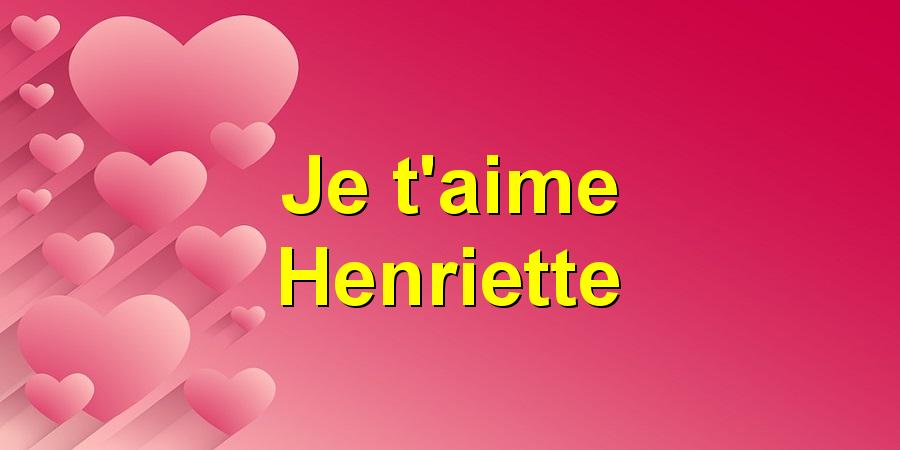 Je t'aime Henriette