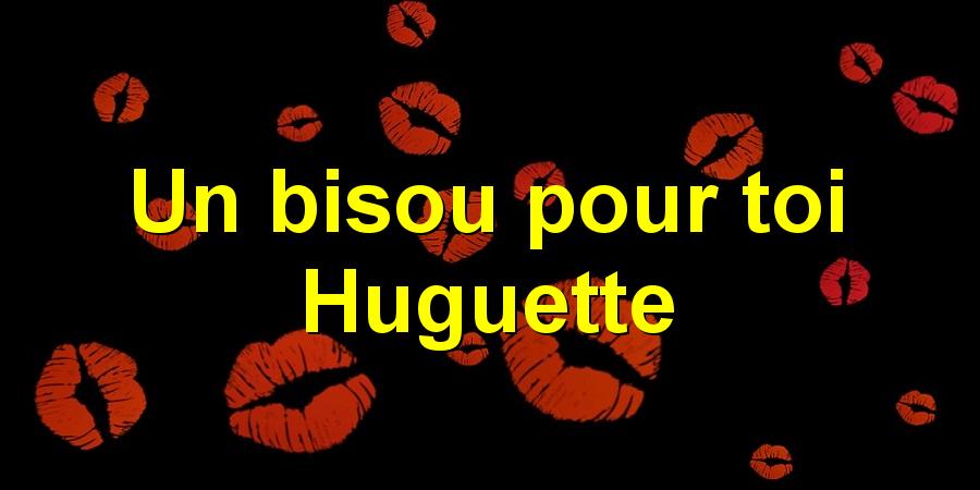 Un bisou pour toi Huguette