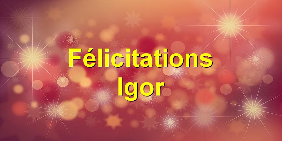 Félicitations Igor