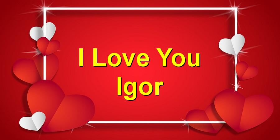 I Love You Igor