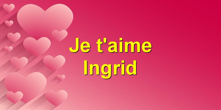 Je t'aime Ingrid