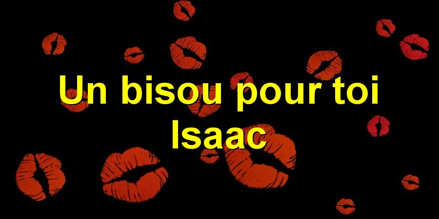 Un bisou pour toi Isaac