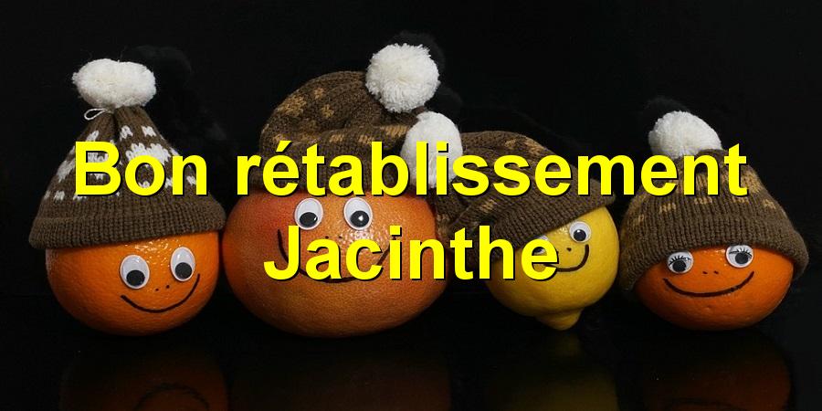 Bon rétablissement Jacinthe