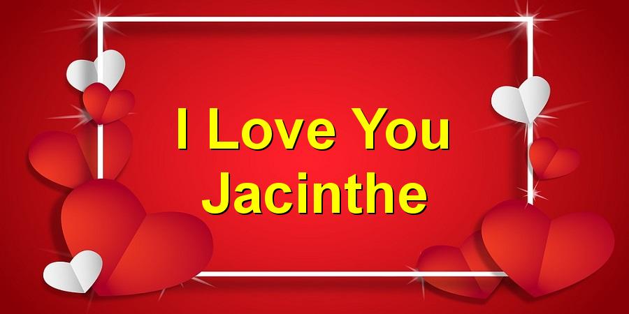 I Love You Jacinthe