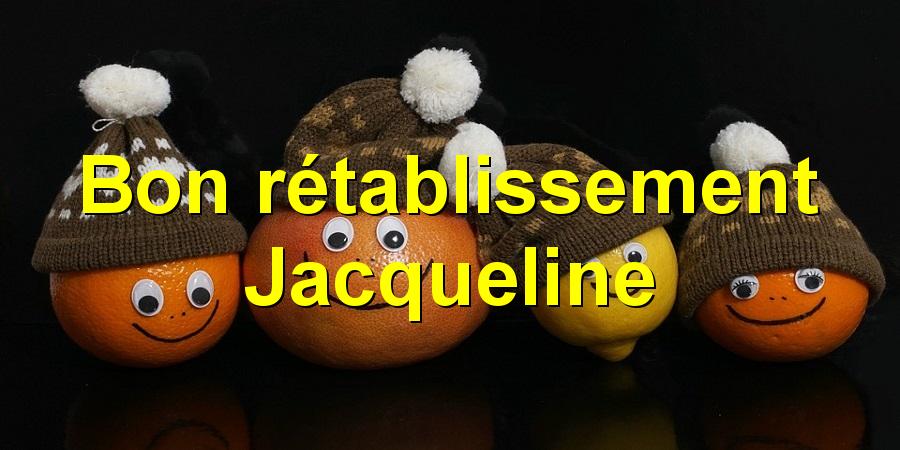 Bon rétablissement Jacqueline