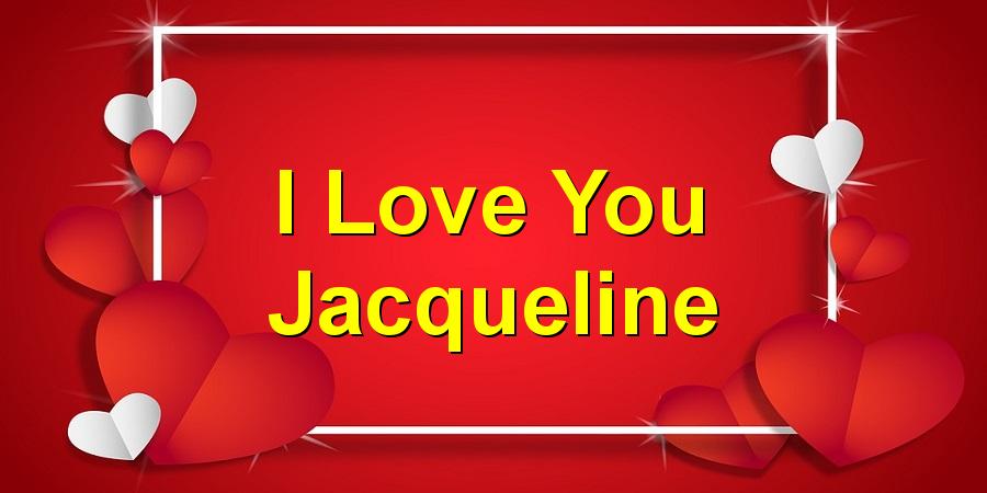 I Love You Jacqueline