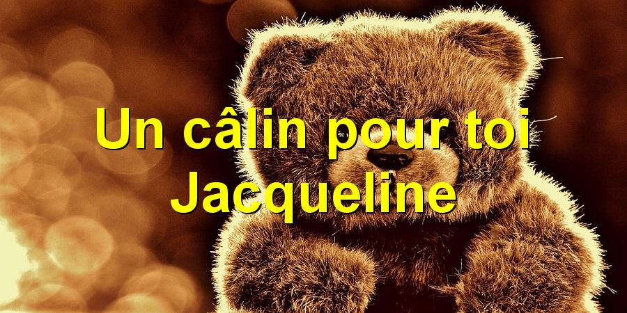 Un câlin pour toi Jacqueline