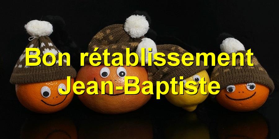 Bon rétablissement Jean-Baptiste