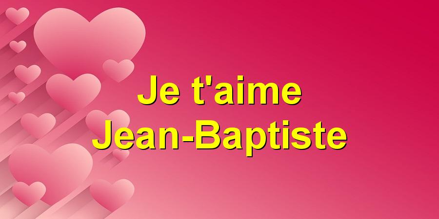 Je t'aime Jean-Baptiste