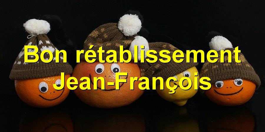 Bon rétablissement Jean-François