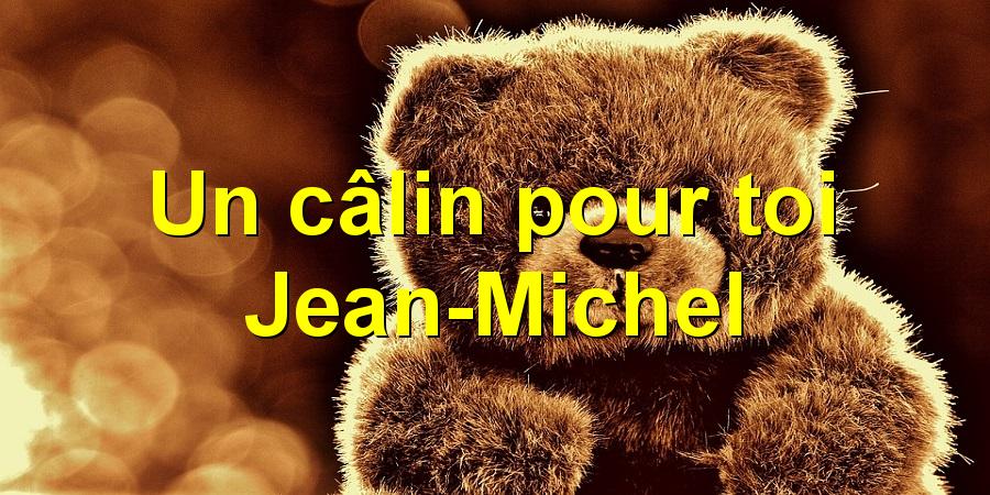 Un câlin pour toi Jean-Michel