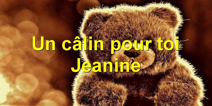 Un câlin pour toi Jeanine