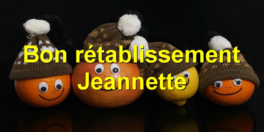 Bon rétablissement Jeannette