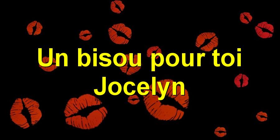 Un bisou pour toi Jocelyn