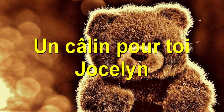 Un câlin pour toi Jocelyn