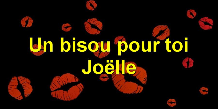 Un bisou pour toi Joëlle