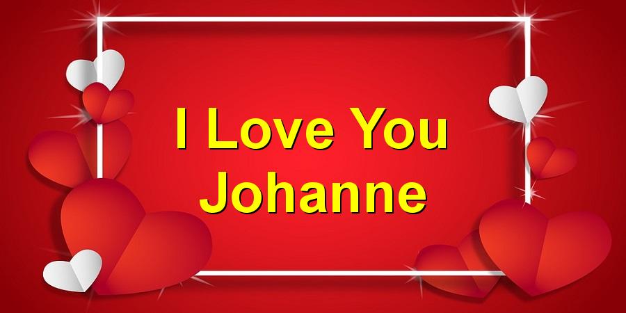I Love You Johanne