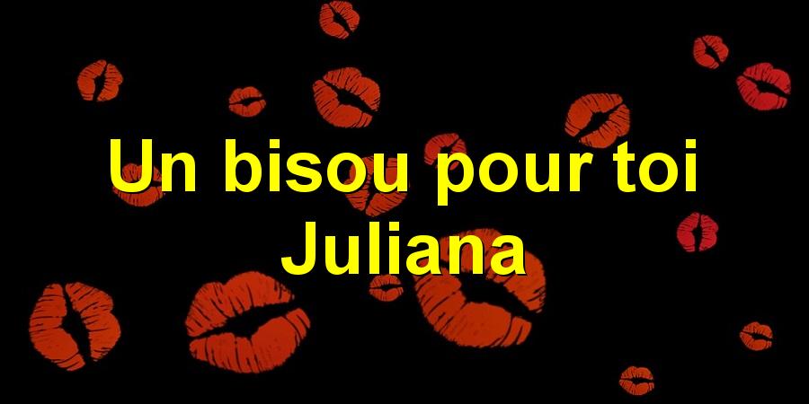 Un bisou pour toi Juliana