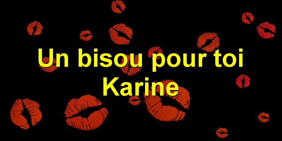 Un bisou pour toi Karine