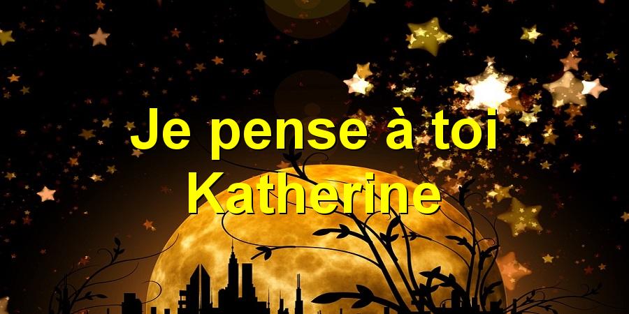 Je pense à toi Katherine