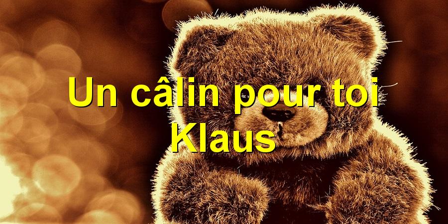Un câlin pour toi Klaus