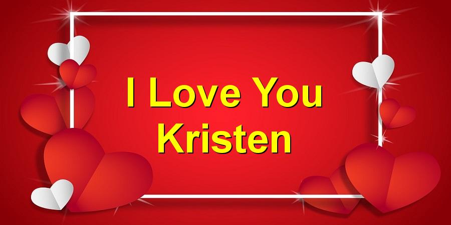 I Love You Kristen